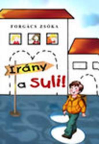 Forg�cs Zs�ka - Ir�ny a suli! - Gondolatok az iskola�retts�gr�l �s az iskolav�laszt�sr�l