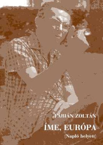 Fábián Zoltán - Íme, Európa (Napló helyett)