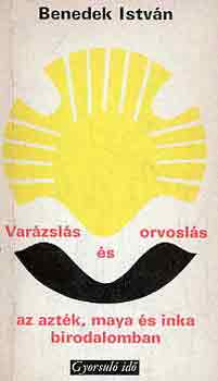 Benedek Istv�n - Var�zsl�s �s orvosl�s az azt�k, maya �s inka birodalomban (gyorsul�)