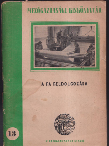 Lonkai János - A fa feldolgozása (Mezőgazdasági kiskönyvtár 13.)
