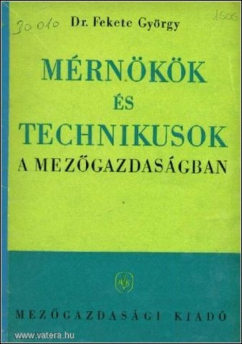 Dr. Fekete Gyrgy - Mrnkk s technikusok a mezgazdasgban