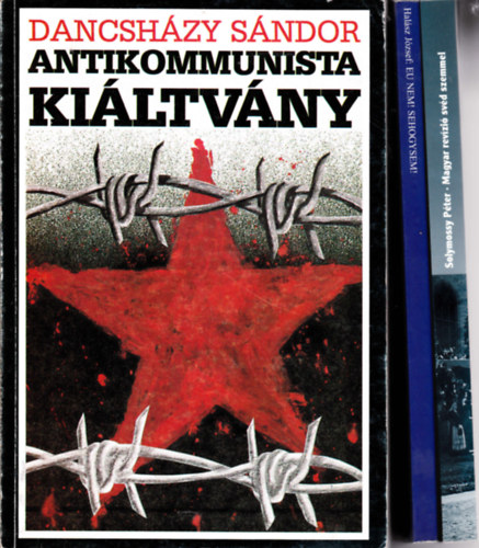 3 db k�nyv politika t�m�ban: Hal�sz J�zsef:EU NEM! SEHOGYSEM! (dedik�lt) +Solymossy P�ter:Magyar rev�zi� sv�d szemmel (dedik�lt) + Dancsh�zy S�ndor:Antikommunista ki�ltv�ny