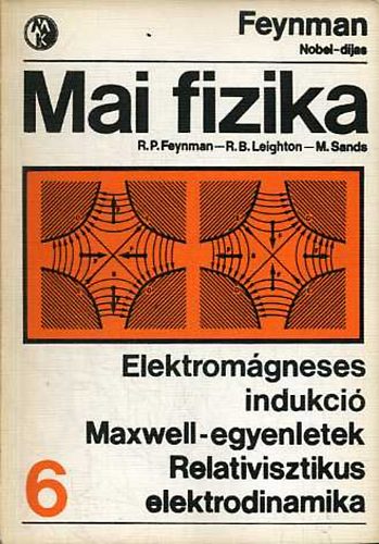 Feynman; Leighton; Sands - Mai fizika 6.: Elektromgneses indukci - Maxwell-egyenletek - Relativisztikus elektrodinamika