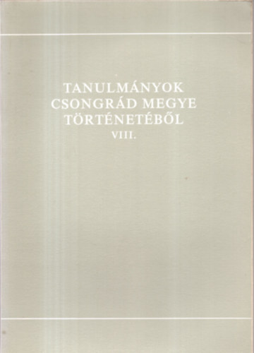 Blazovich Lszl  (szerk.) - Tanulmnyok Csongrd megye trtnetbl VIII.