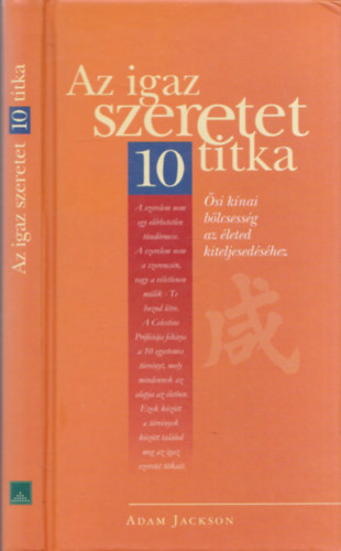 Adam Jackson - Az igazi szeretet 10 titka (si knai blcsessg az leted kiteljesedshez)