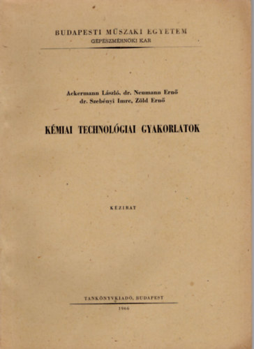 Ackermann Lszl - Dr. Neumann Ern - Dr. Szebnyi Imre - Zld Ern - Kmiai technolgiai gyakorlatok- Budapesti mszaki Egyetem Gpszmrnki Kar