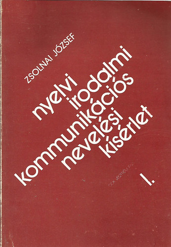 Zsolnai J�zsef - Nyelvi - irodalmi - kommunik�ci�s nevel�si k�s�rlet I-II.
