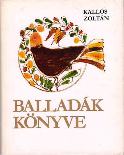 Kall�s Zolt�n - Ballad�k k�nyve - �l� erd�lyi �s moldvai magyar n�pballad�k
