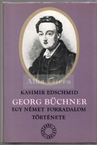 Kasimir Edschmid - Georg Bchner: Egy nmet forradalom trtnete