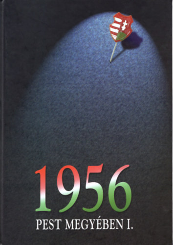 Balázs Gábor, Halász Csilla , Kiss Anita Héjjas Pál (szerk.) - 1956 Pest megyében I-II.- ( Pest megye múltából sorozat 10)