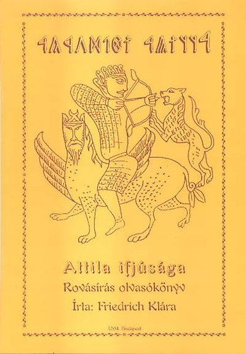 Friedrich Klára - Attila ifjúsága - rovásírás olvasókönyv