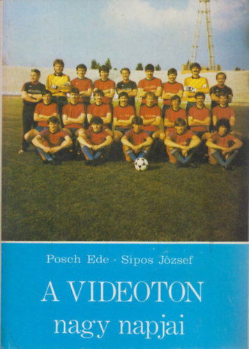 Posch Ede-Sipos József - A Videoton nagy napjai