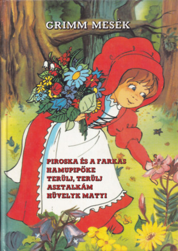 Grimm testv�rek - Grimm mes�k - Piroska �s a farkas - Hamupip�ke - Ter�lj, ter�lj asztalk�m - H�velyk Matyi