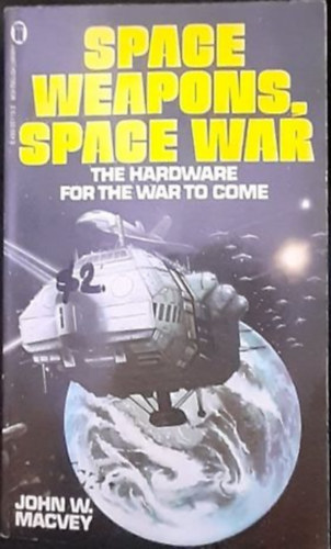 John W. Macvey - Space weapoins, space war the hardware for the war to come