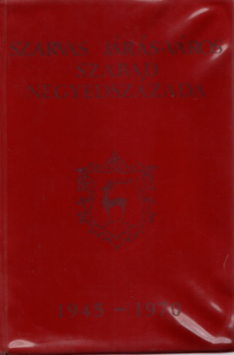 T�th Lajos  (Szerk.) - Szarvas j�r�s-v�ros szabad negyedsz�zada 1945-1970.