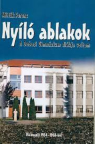 Mittk Ferenc - Nyl ablak - A Dabasi Gimnzium dikja voltam