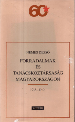 Nemes Dezs� - Forradalmak �s Tan�csk�zt�rsas�g Magyarorsz�gon 1918-1919