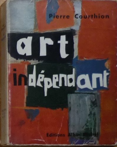 Pierre Courthion - L' Art indpendant - Panorama international de 1900 a nos jours
