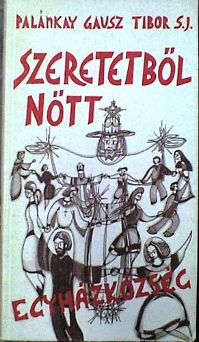 Palánkay Gausz Tibir Sj - Szeretetből nőtt egyházközség
