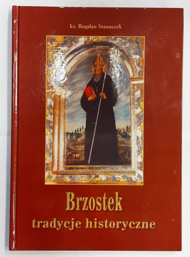 ks. Bogdan Stanaszek - Brzostek tradycje historyczne (Brzostek t�rt�nelmi hagyom�nyai, legyen nyelven)