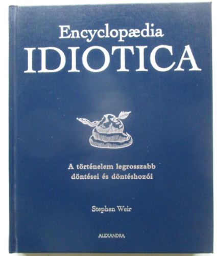 Stephen Weir - Encyclopaedia Idiotica - A t�rt�nelem legrosszabb d�nt�sei �s d�nt�shoz�i