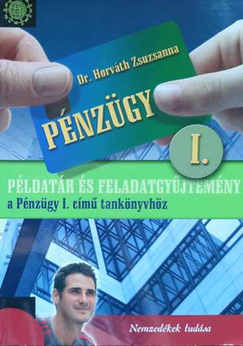 Dr. Horv�th Zsuzsanna - P�nz�gy I. P�ldat�r �s feladatgy�jtem�ny a P�nz�gy I. c�m� tank�nyvh�z