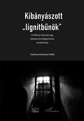 Cserényi-Zsitnyányi Ildikó - Kibányászott "lignitbűnök" - A Rákosi-korszak egy bányászmérnökperének anatómiája