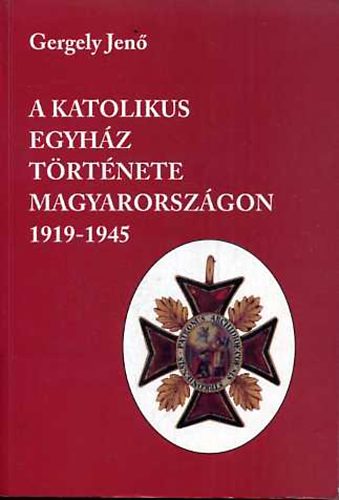 Gergely Jen - A katolikus egyhz trtnete Magyarorszgon 1919-1945