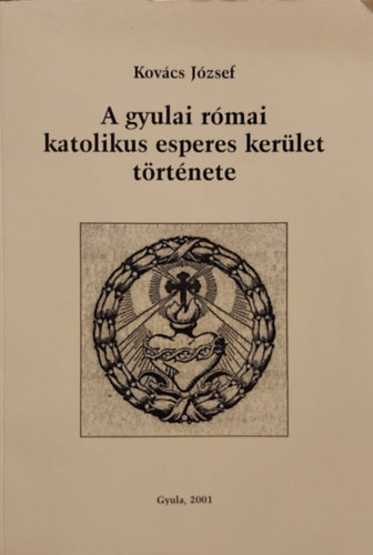 Dr. Kovács József - A gyulai római katolikus esperes kerület története