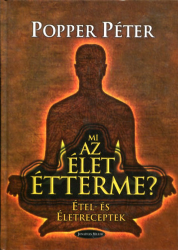 Popper Péter - Mi az élet értelme? - Étel- és Életreceptek