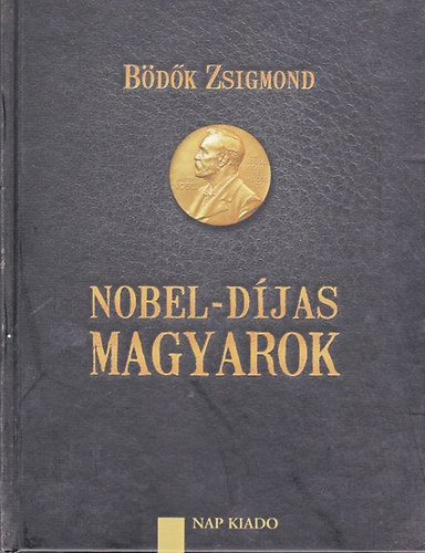 Bödők Zsigmond - Nobel-díjas magyarok (Ötödik javított és bővített kiadás)