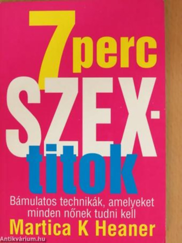 Martica K. Heaner - 7 perc szextitok BMULATOS TECHNIKK, AMELYEKET MINDEN NNEK TUDNI KELL
