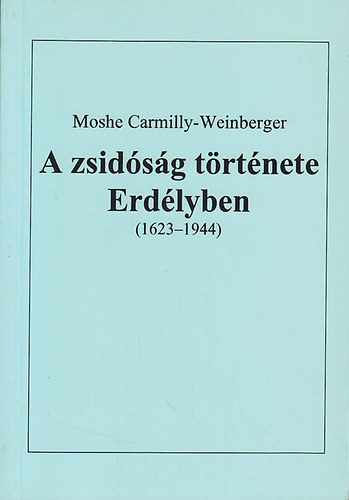 Moshe Carmilly-Weinberger - A zsid�s�g t�rt�nete Erd�lyben (1623-1944)