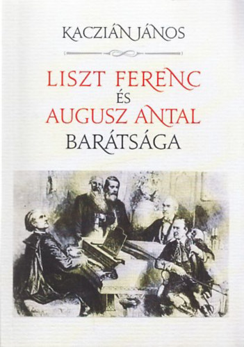Kaczián János - Liszt Ferenc és Augusz Antal barátsága