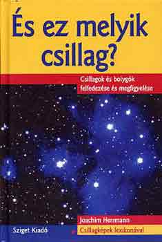 Joachim Herrmann - �s ez melyik csillag? - Csillagok �s bolyg�k felfedez�se �s megfigyel�se (Csillagk�pek lexikon�val)