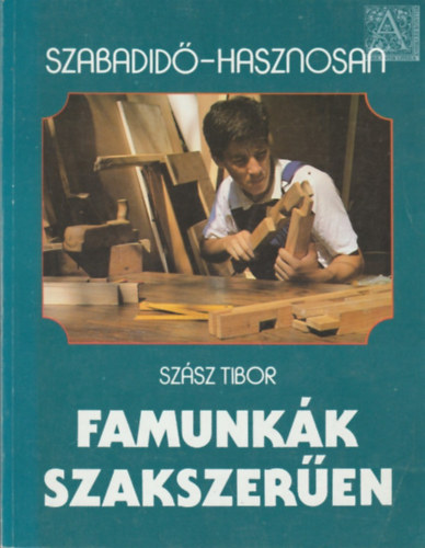 Sz�sz Tibor - Famunk�k szakszer�en (Szabadid�- hasznosan)