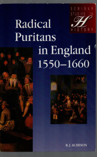 R.J. Acheson - Radical Puritans in England 1550-1660.