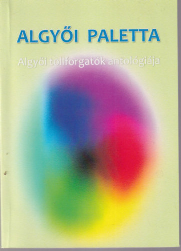 Algyői paletta - Algyői tollforgatók antológiája