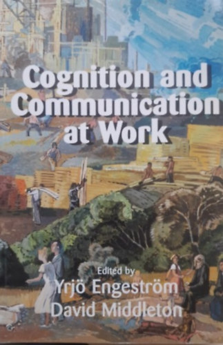 David Middleton Yrj Engestrm - Cognition and Communication at Work (Megismers s kommunikci a munkahelyen - angol nyelv)