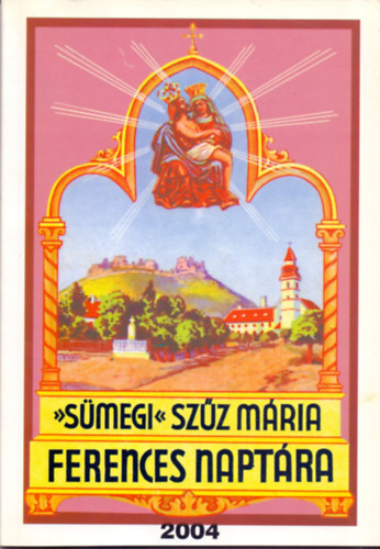 Egerszegi Ferenc  (szerk.) - Smegi Szz Mria Kpes Ferences Naptra 2004. vre