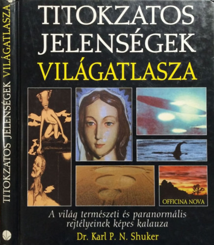 Dr. Karl P. N. Shuker - Titokzatos jelensgek vilgatlasza - A vilg termszeti s paranormlis rejtlyeinek kpes kalauza
