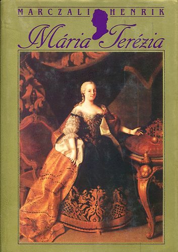 Marczali Henrik - M�ria Ter�zia 1717-1780. (Az 1891-es Franklin kiad�s hasonm�s kiad�sa)