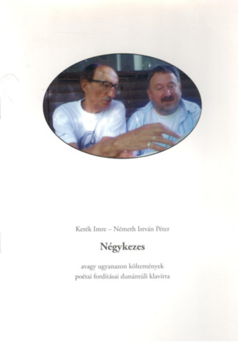 N�meth Istv�n P�ter Ker�k Imre - N�gykezes - Avagy ugyanazon k�ltem�nyek po�tai ford�t�sai dun�nt�li klav�rra