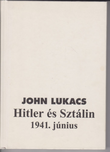 John Lukacs - Hitler s Sztlin - 1941. jnius