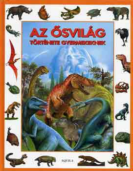 Graf.: Bera K�roly; Szendrei Tibor; Zub�ly S�ndor; Sv�b J�zsef T�th D�ra - Az �svil�g t�rt�nete gyermekeknek (Amir�l a k�v�letek mes�lnek; Bolyg�nk sz�let�se; Amikor a dinoszauruszok uralt�k a F�ldet; �let a j�g h�t�n...)
