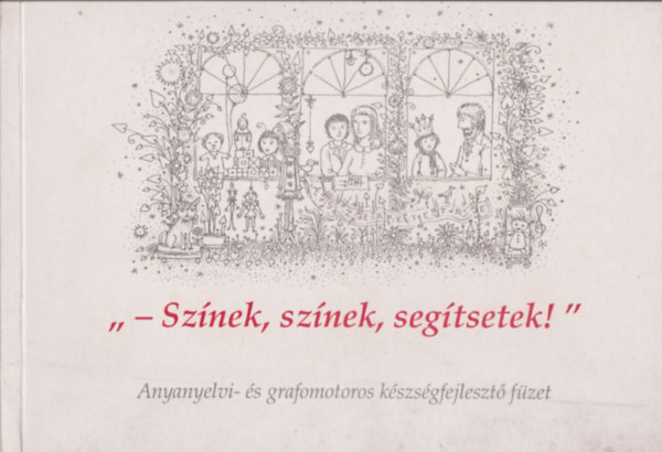 " -Sz�nek, sz�nek, seg�tsetek" - Anyanyelvi- �s grafomotoros k�szs�fejleszt� f�zet