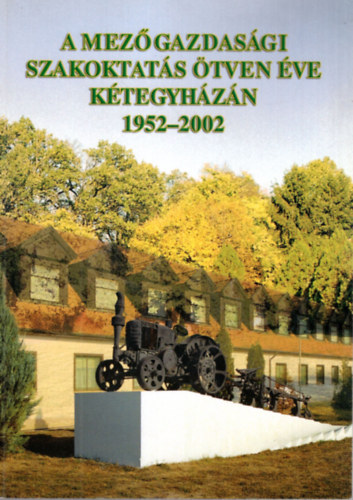 Dr. Szab Ferenc - A mezgazdasgi szakoktats tven ve Ktegyhzn 1952-2002