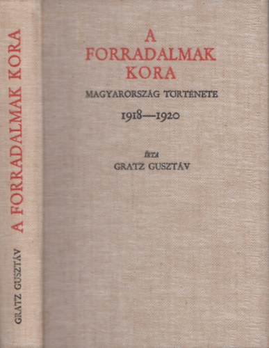 Gratz Gusztv - A forradalmak kora (Magyarorszg trtnete 1918-1920)- reprint