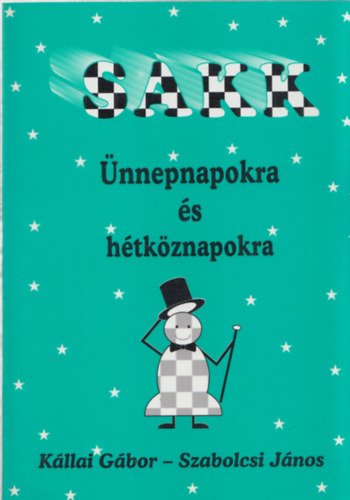 K�llai G�bor; Szabolcsi J�nos - Sakk �nnepnapokra �s h�tk�znapokra