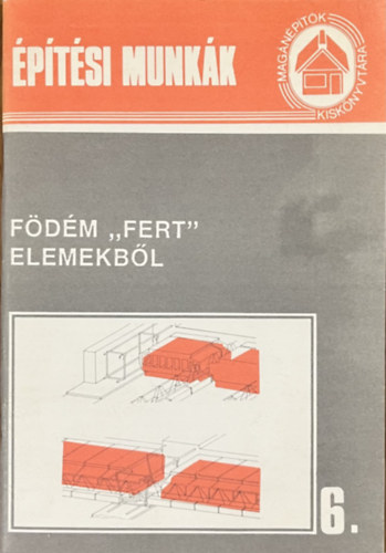 �p�t�si munk�k 6.: F�d�m "Fert" elemekb�l (Mag�n�p�t�k kisk�nyvt�ra)